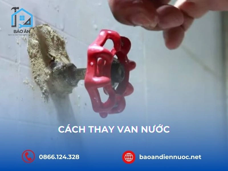 Hướng Dẫn Cách Thay Van Nước Tại Nhà Từ A-Z: An Toàn, Chống Rò Rỉ